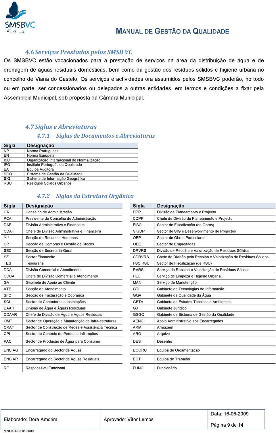 Os serviços e actividades ora assumidos pelos SMSBVC poderão, no todo ou em parte, ser concessionados ou delegados a outras entidades, em termos e condições a fixar pela Assembleia Municipal, sob