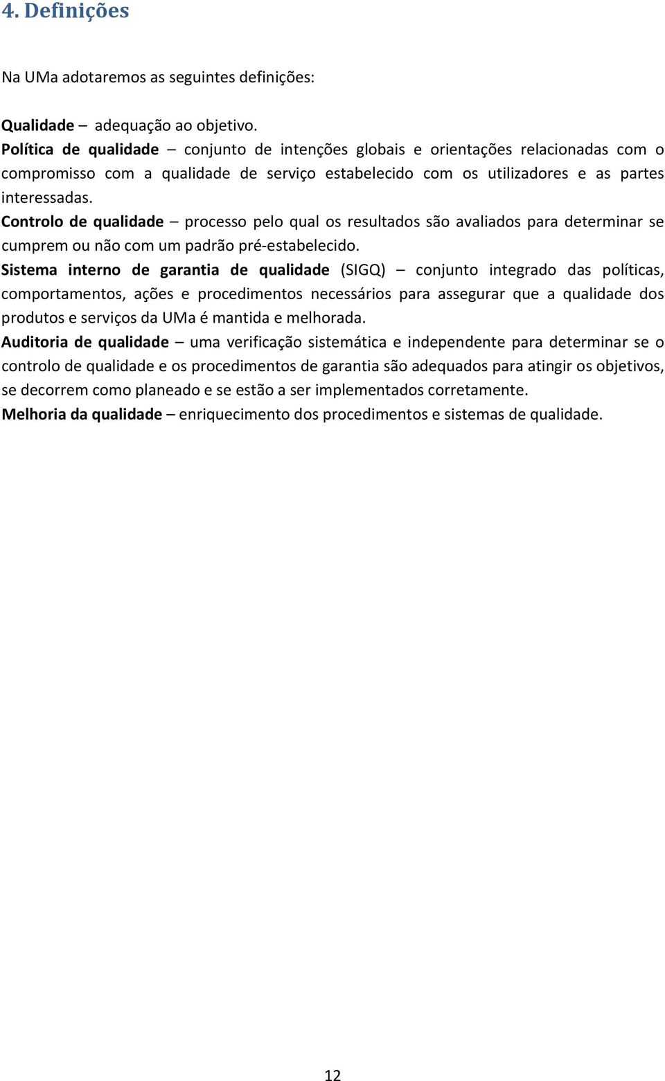 Controlo de qualidade processo pelo qual os resultados são avaliados para determinar se cumprem ou não com um padrão pré estabelecido.