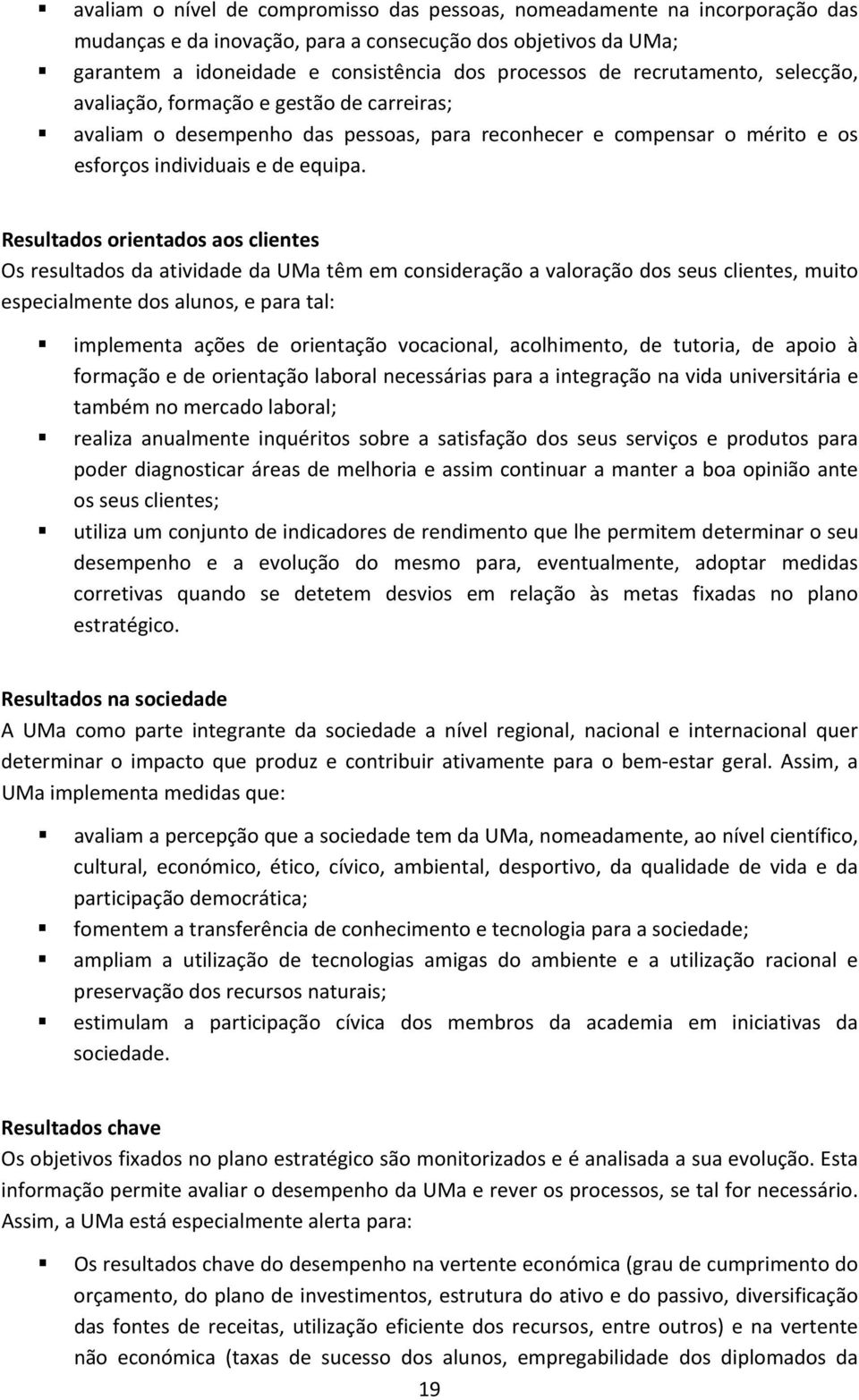 Resultados orientados aos clientes Os resultados da atividade da UMa têm em consideração a valoração dos seus clientes, muito especialmente dos alunos, e para tal: implementa ações de orientação