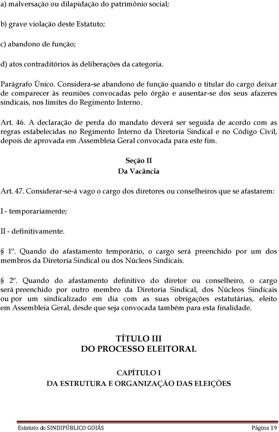 A declaração de perda do mandato deverá ser seguida de acordo com as regras estabelecidas no Regimento Interno da Diretoria Sindical e no Código Civil, depois de aprovada em Assembleia Geral