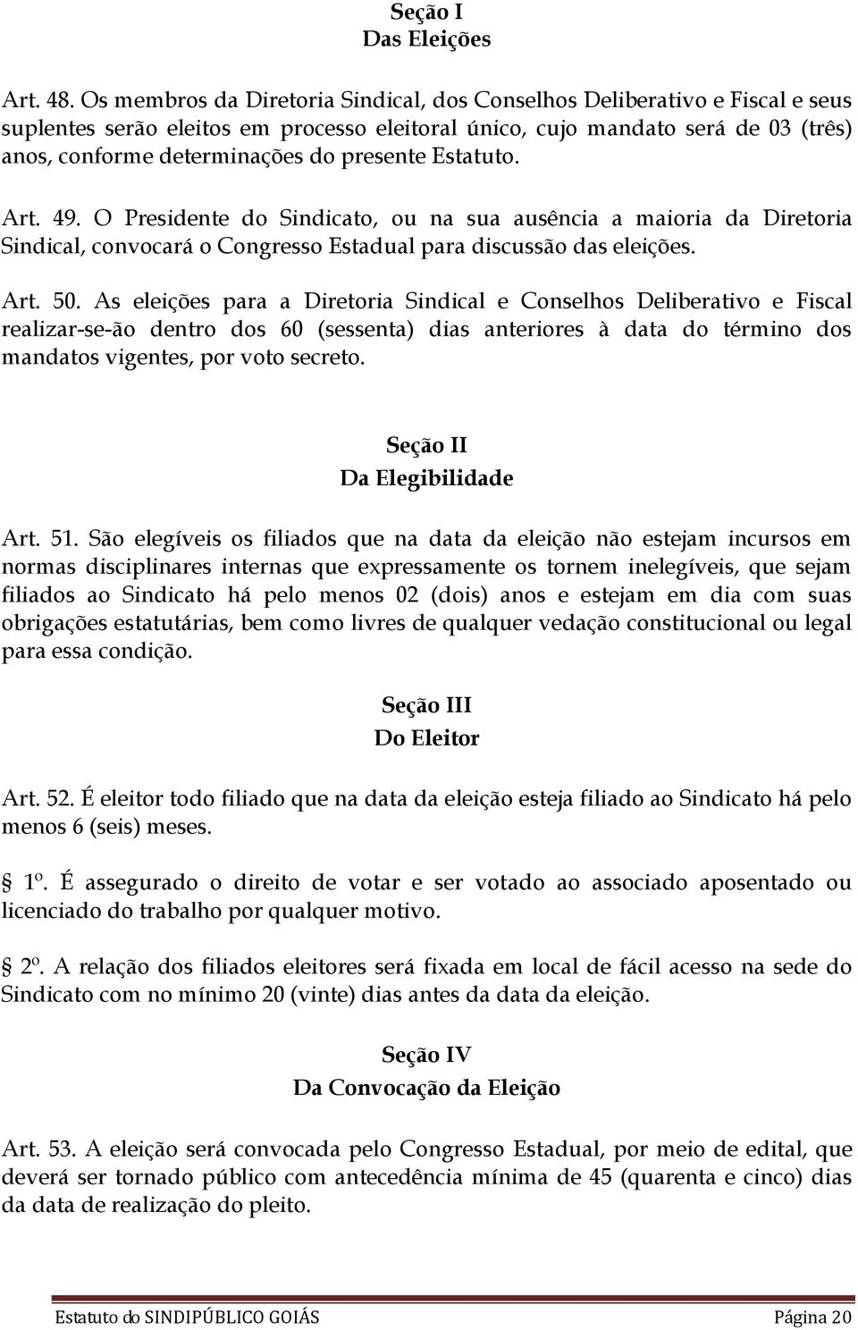 presente Estatuto. Art. 49. O Presidente do Sindicato, ou na sua ausência a maioria da Diretoria Sindical, convocará o Congresso Estadual para discussão das eleições. Art. 50.