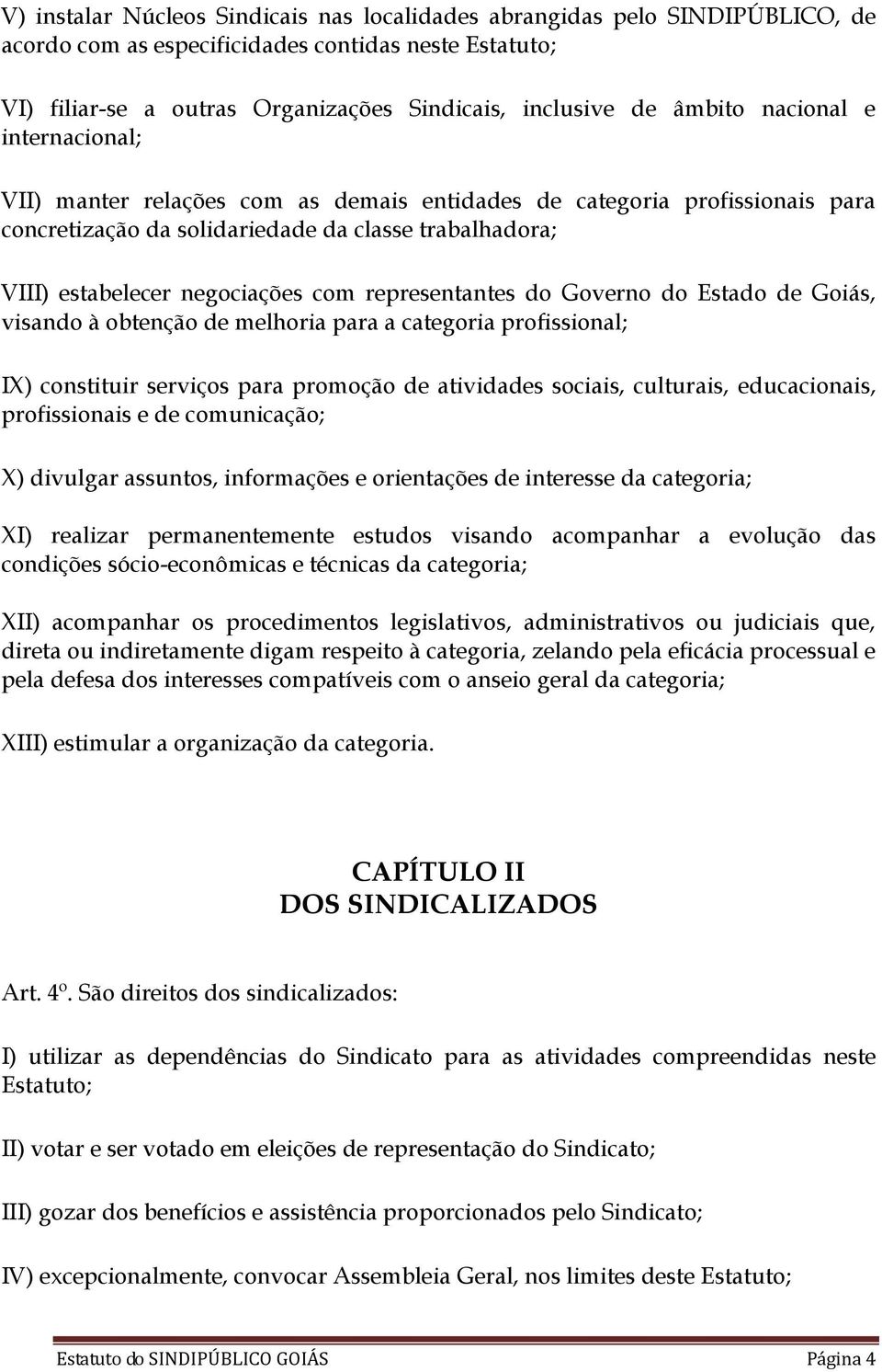 representantes do Governo do Estado de Goiás, visando à obtenção de melhoria para a categoria profissional; IX) constituir serviços para promoção de atividades sociais, culturais, educacionais,