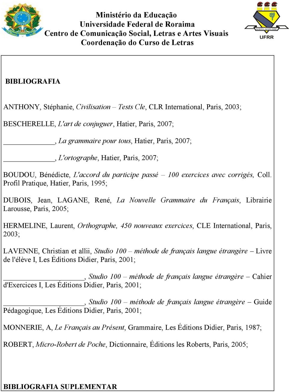 Profil Pratique, Hatier, Paris, 1995; DUBOIS, Jean, LAGANE, René, La Nouvelle Grammaire du Français, Librairie Larousse, Paris, 2005; HERMELINE, Laurent, Orthographe, 450 nouveaux exercices, CLE