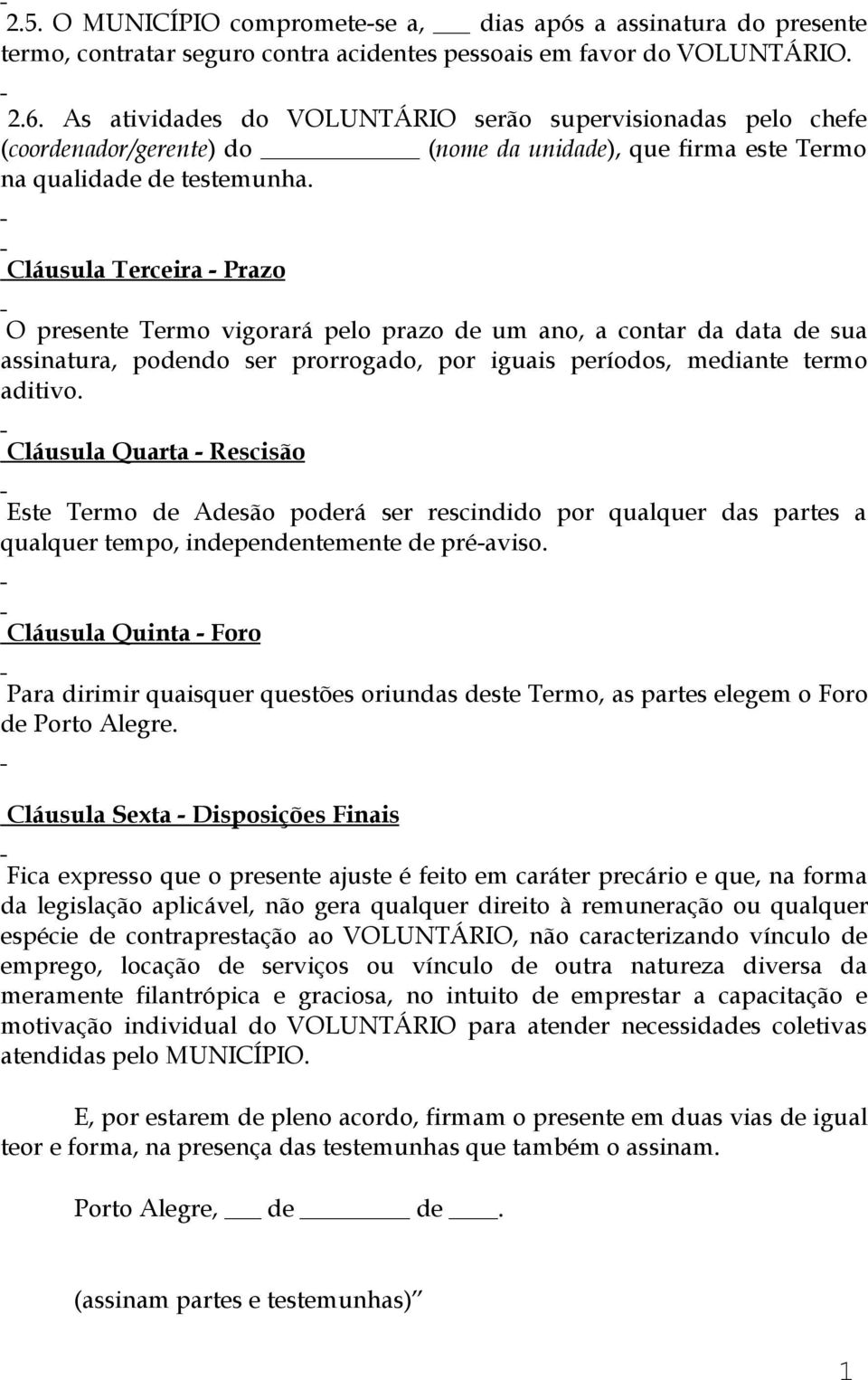 Cláusula Terceira - Prazo O presente Termo vigorará pelo prazo de um ano, a contar da data de sua assinatura, podendo ser prorrogado, por iguais períodos, mediante termo aditivo.