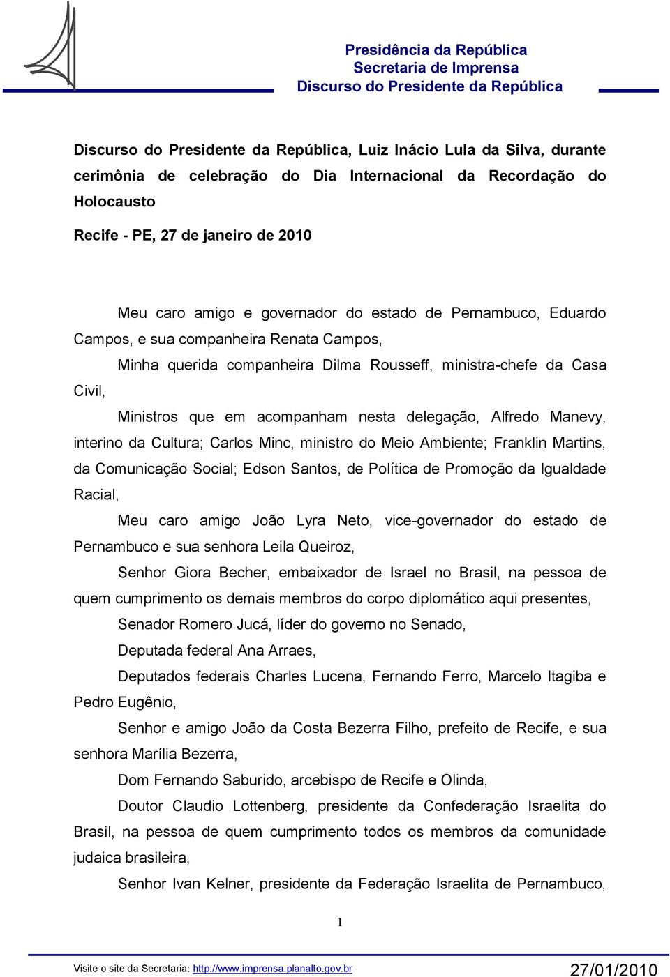 Cultura; Carlos Minc, ministro do Meio Ambiente; Franklin Martins, da Comunicação Social; Edson Santos, de Política de Promoção da Igualdade Racial, Meu caro amigo João Lyra Neto, vice-governador do