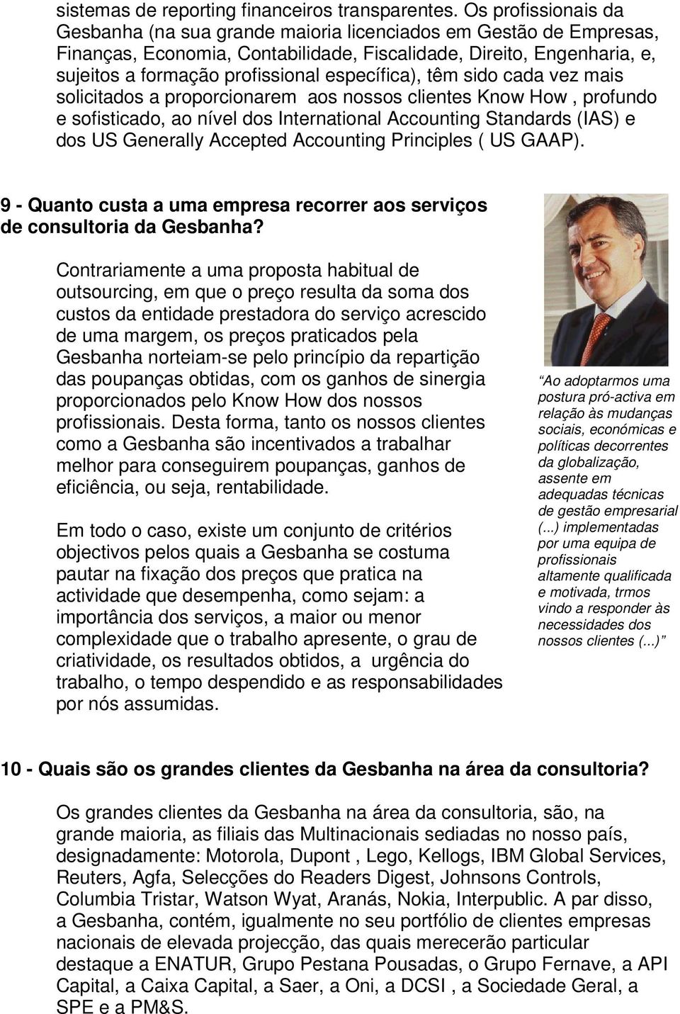 específica), têm sido cada vez mais solicitados a proporcionarem aos nossos clientes Know How, profundo e sofisticado, ao nível dos International Accounting Standards (IAS) e dos US Generally