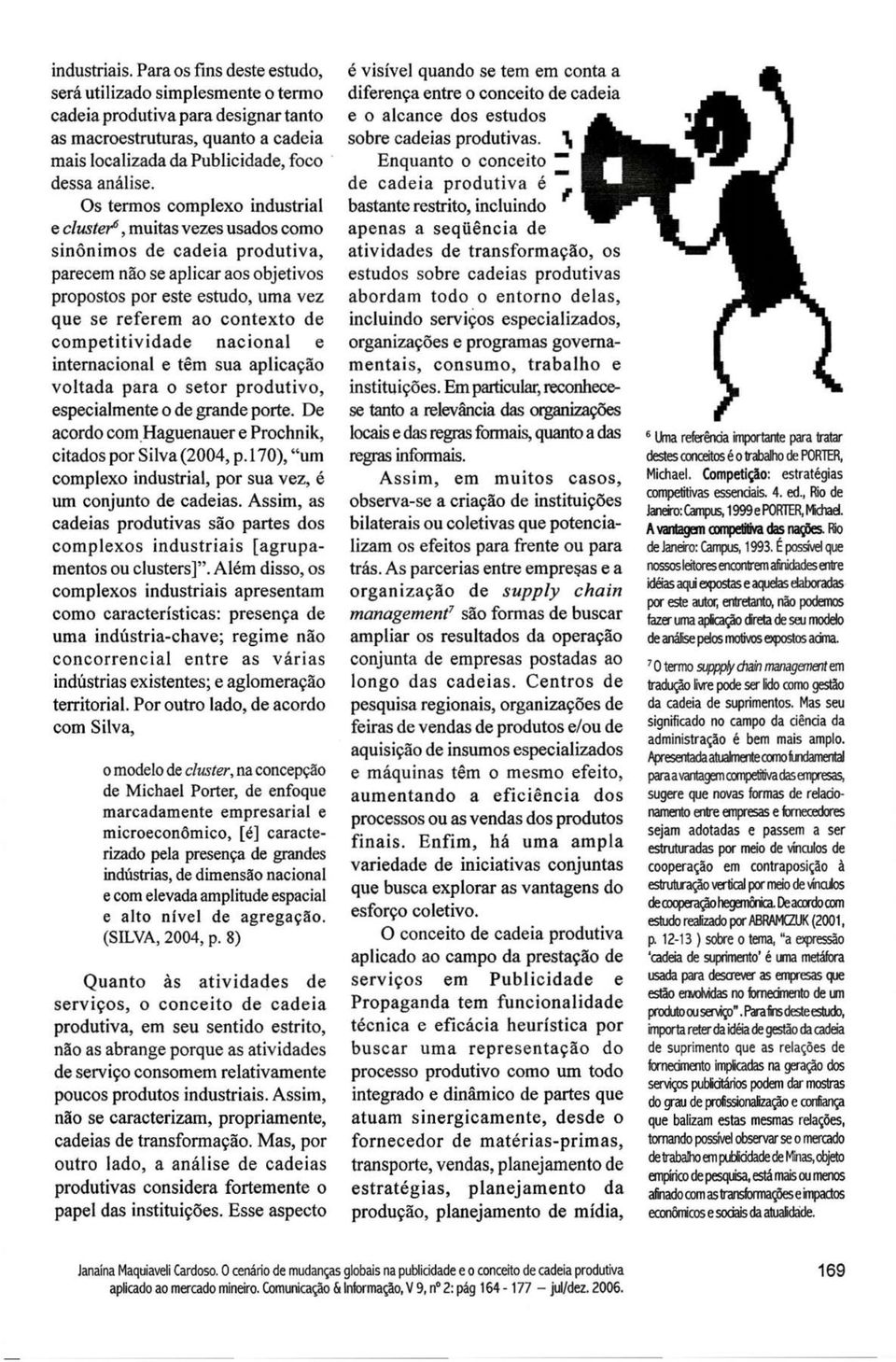 competitividade nacional e internacional e têm sua aplicação voltada para o setor produtivo, especialmente o de grande porte. De acordo com Haguenauer e Prochnik, citados por Silva (2004, p.