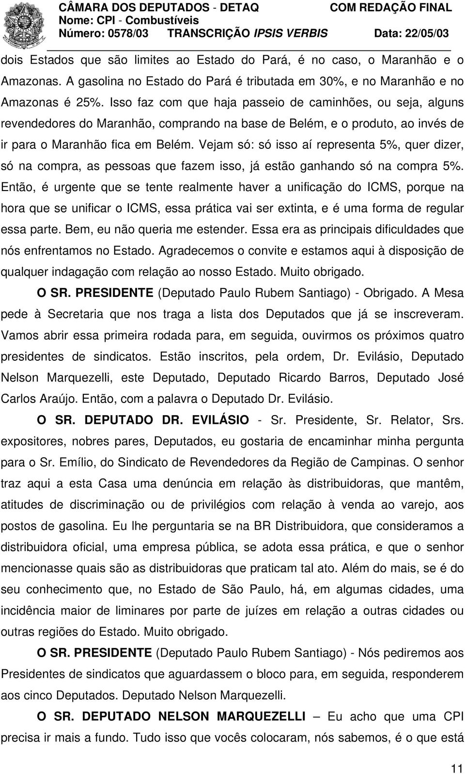 Vejam só: só isso aí representa 5%, quer dizer, só na compra, as pessoas que fazem isso, já estão ganhando só na compra 5%.