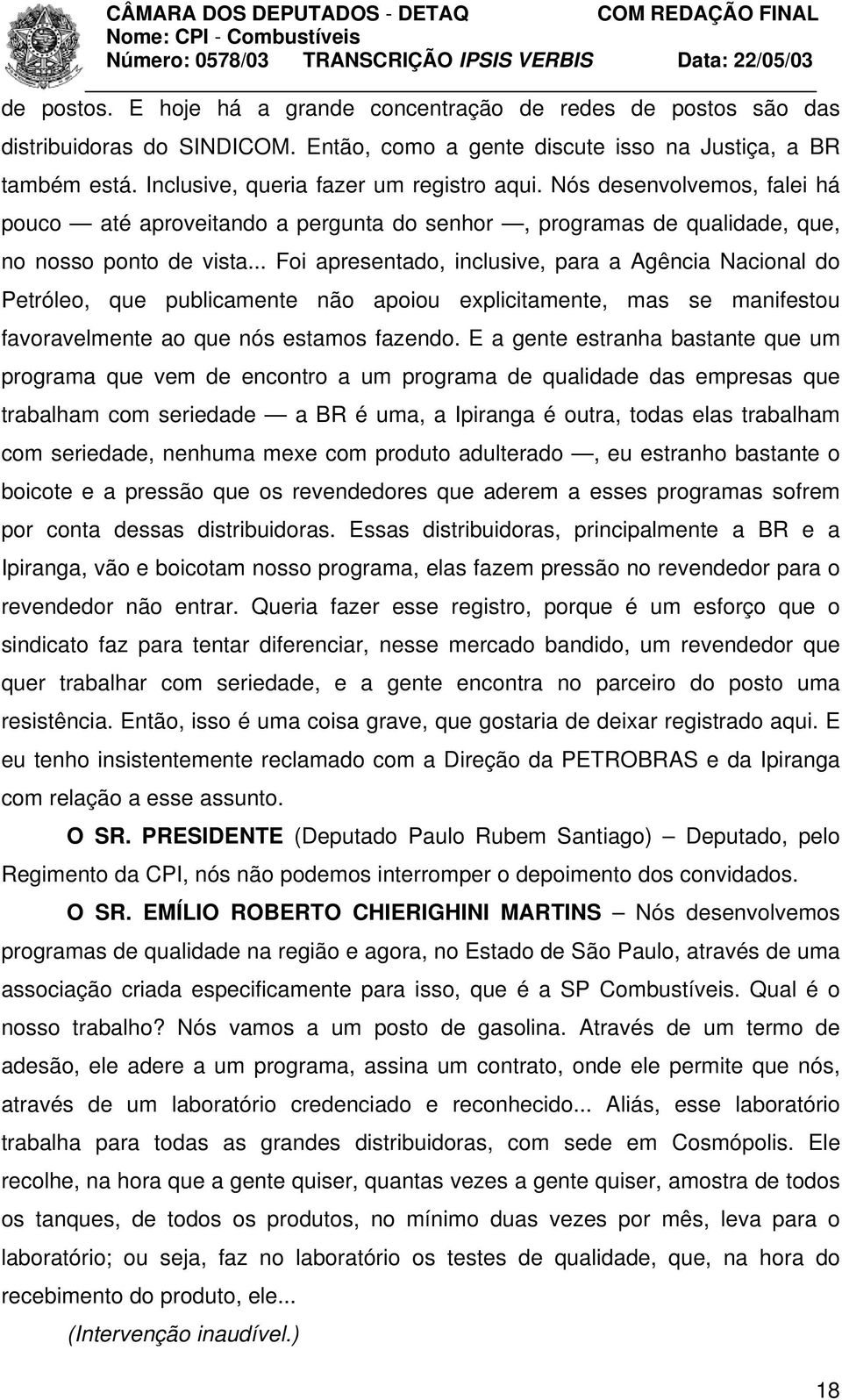 .. Foi apresentado, inclusive, para a Agência Nacional do Petróleo, que publicamente não apoiou explicitamente, mas se manifestou favoravelmente ao que nós estamos fazendo.