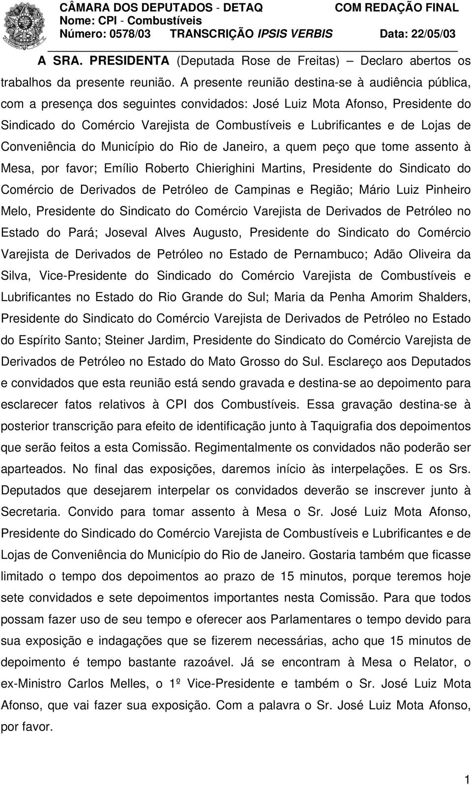 Lojas de Conveniência do Município do Rio de Janeiro, a quem peço que tome assento à Mesa, por favor; Emílio Roberto Chierighini Martins, Presidente do Sindicato do Comércio de Derivados de Petróleo