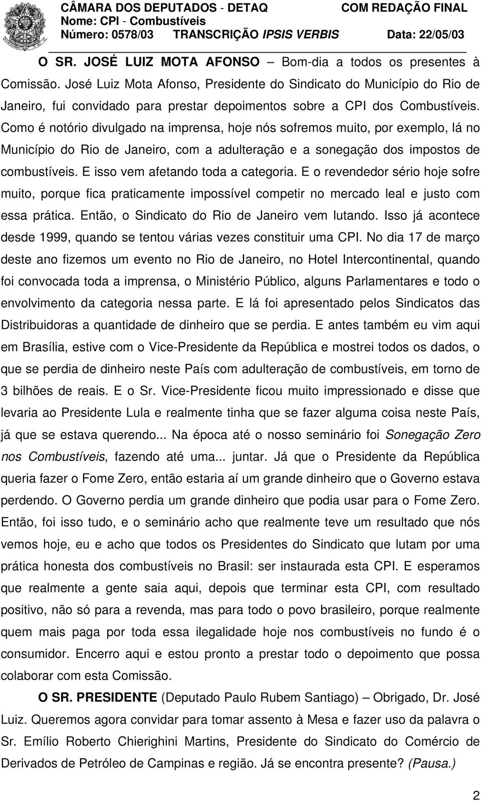 Como é notório divulgado na imprensa, hoje nós sofremos muito, por exemplo, lá no Município do Rio de Janeiro, com a adulteração e a sonegação dos impostos de combustíveis.