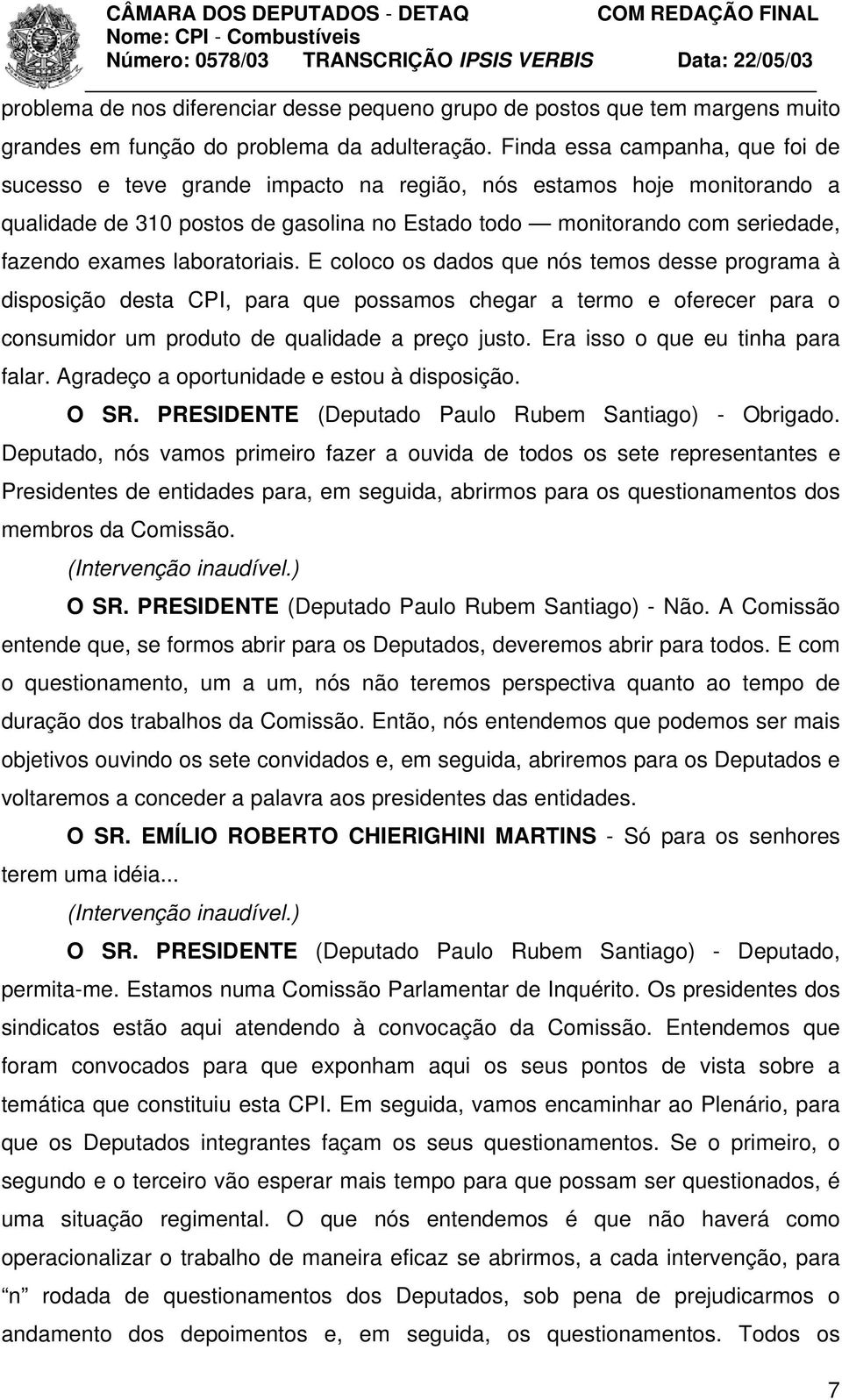 laboratoriais. E coloco os dados que nós temos desse programa à disposição desta CPI, para que possamos chegar a termo e oferecer para o consumidor um produto de qualidade a preço justo.