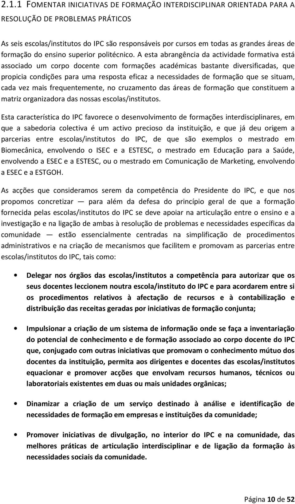 A esta abrangência da actividade formativa está associado um corpo docente com formações académicas bastante diversificadas, que propicia condições para uma resposta eficaz a necessidades de formação