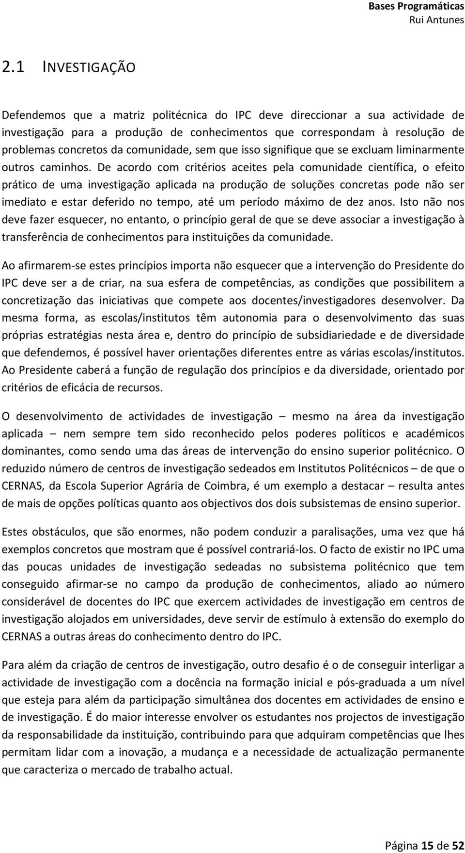 De acordo com critérios aceites pela comunidade científica, o efeito prático de uma investigação aplicada na produção de soluções concretas pode não ser imediato e estar deferido no tempo, até um