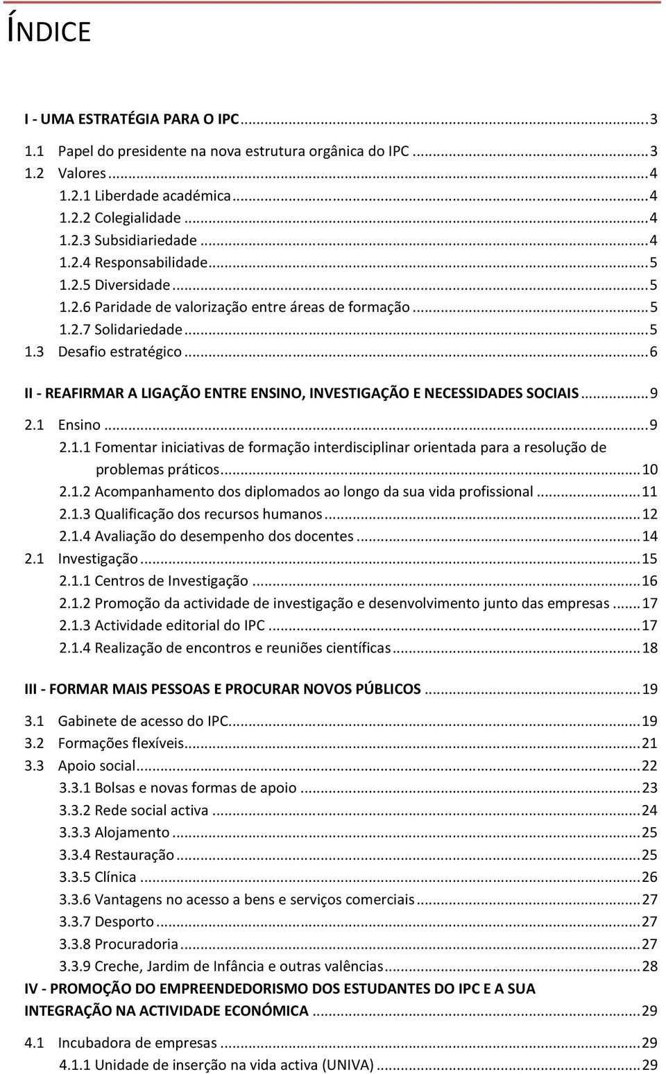 .. 6 II - REAFIRMAR A LIGAÇÃO ENTRE ENSINO, INVESTIGAÇÃO E NECESSIDADES SOCIAIS... 9 2.1 Ensino... 9 2.1.1 Fomentar iniciativas de formação interdisciplinar orientada para a resolução de problemas práticos.