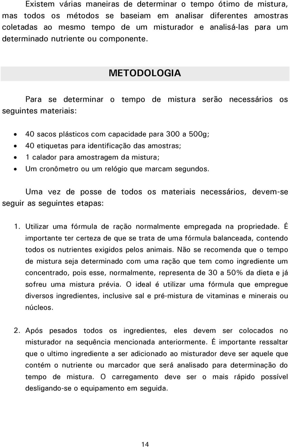 METODOLOGIA Para se determinar o tempo de mistura serão necessários os seguintes materiais: 40 sacos plásticos com capacidade para 300 a 500g; 40 etiquetas para identificação das amostras; 1 calador