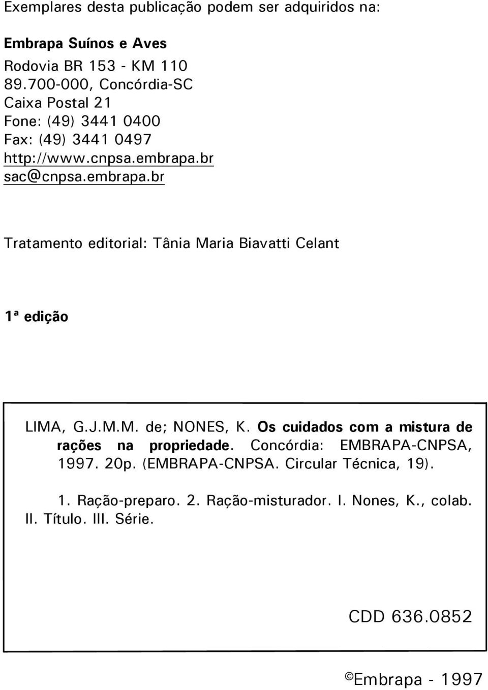 br sac@cnpsa.embrapa.br Tratamento editorial: Tânia Maria Biavatti Celant 1ª edição LIMA, G.J.M.M. de; NONES, K.