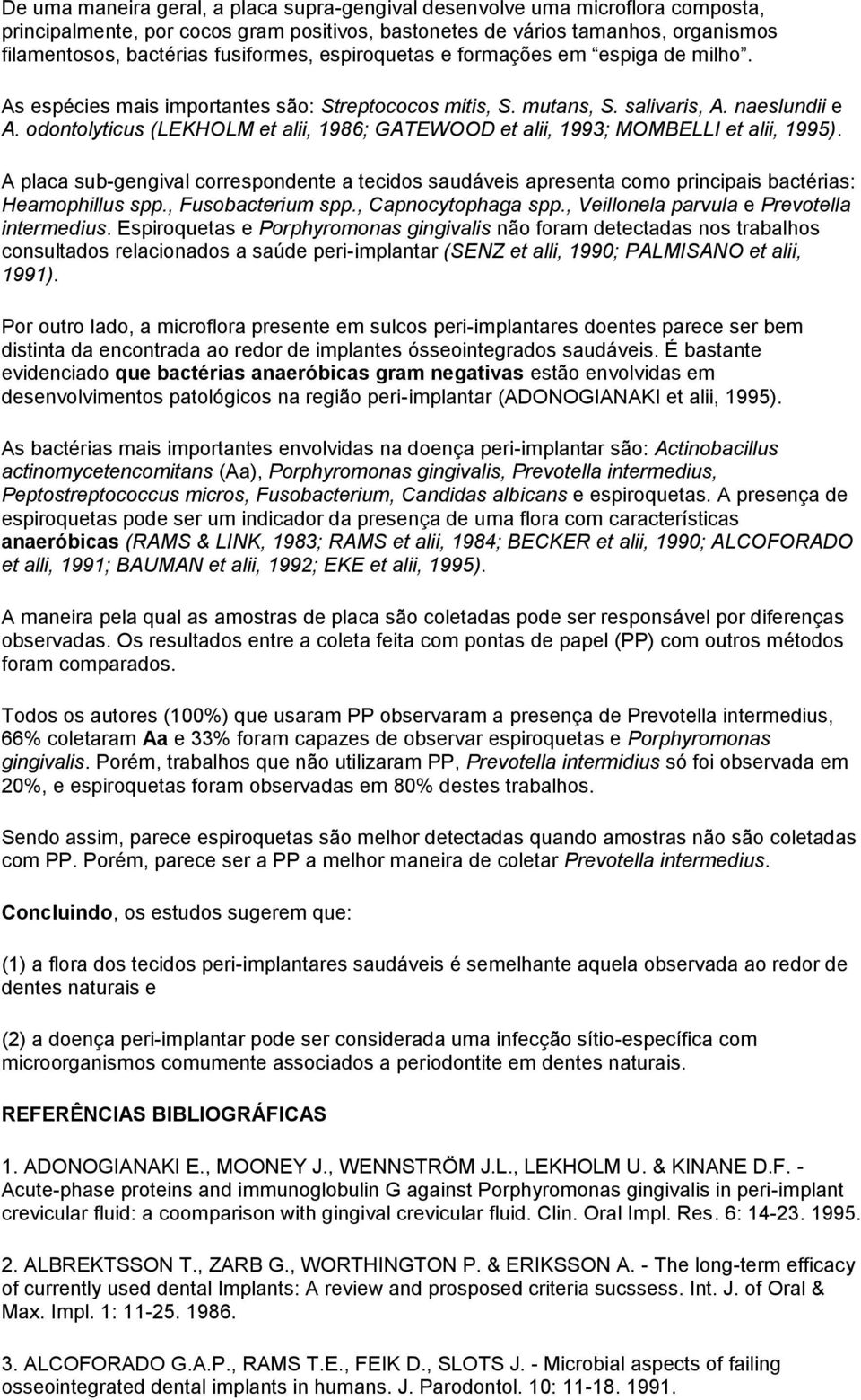 odontolyticus (LEKHOLM et alii, 1986; GATEWOOD et alii, 1993; MOMBELLI et alii, 1995). A placa sub-gengival correspondente a tecidos saudáveis apresenta como principais bactérias: Heamophillus spp.