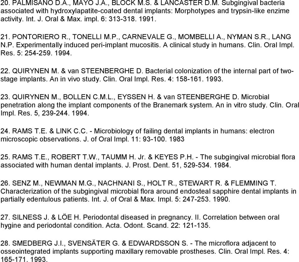 Res. 5: 254-259. 1994. 22. QUIRYNEN M. & van STEENBERGHE D. Bacterial colonization of the internal part of twostage implants. An in vivo study. Clin. Oral Impl. Res. 4: 158-161. 1993. 23. QUIRYNEN M., BOLLEN C.