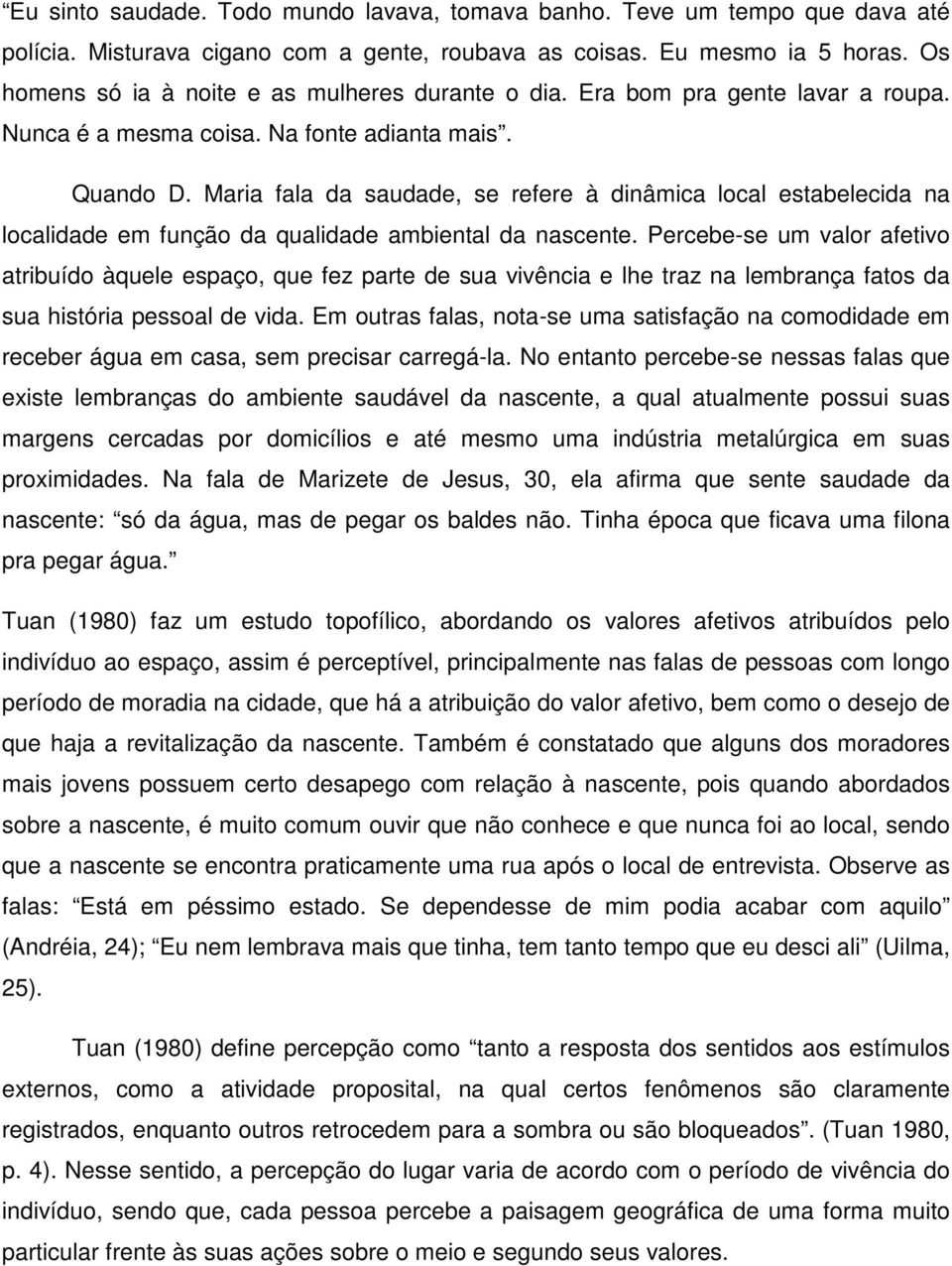 Maria fala da saudade, se refere à dinâmica local estabelecida na localidade em função da qualidade ambiental da nascente.