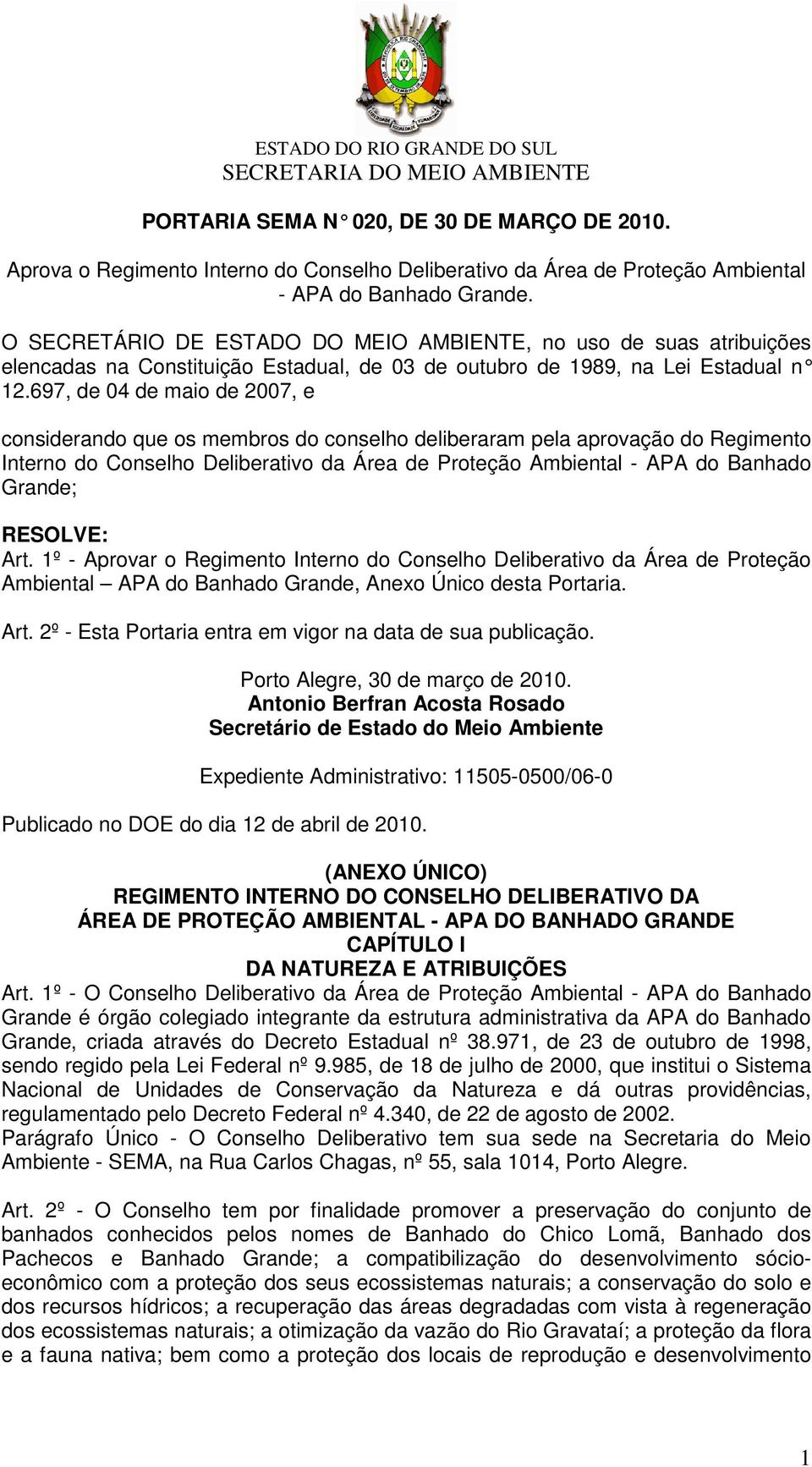 697, de 04 de maio de 2007, e considerando que os membros do conselho deliberaram pela aprovação do Regimento Interno do Conselho Deliberativo da Área de Proteção Ambiental - APA do Banhado Grande;