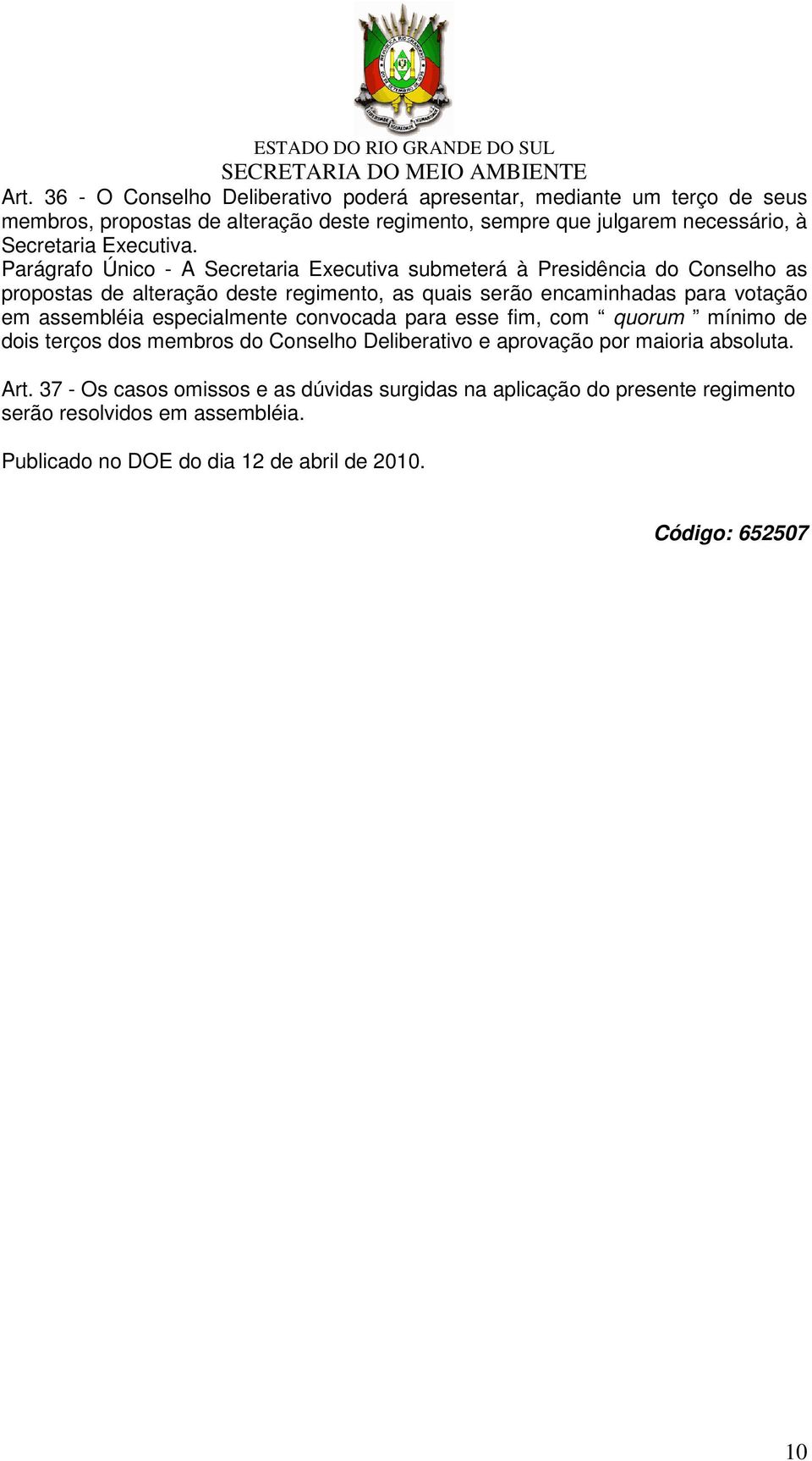 Parágrafo Único - A Secretaria Executiva submeterá à Presidência do Conselho as propostas de alteração deste regimento, as quais serão encaminhadas para votação em