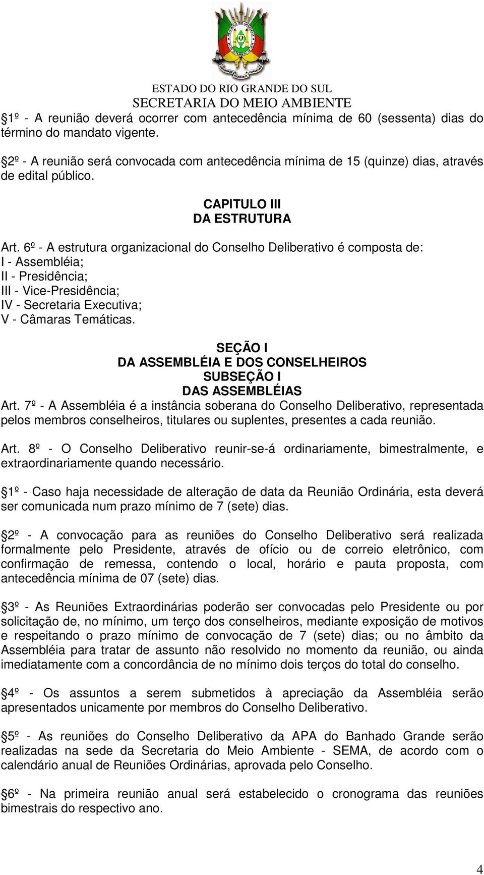 6º - A estrutura organizacional do Conselho Deliberativo é composta de: I - Assembléia; II - Presidência; III - Vice-Presidência; IV - Secretaria Executiva; V - Câmaras Temáticas.