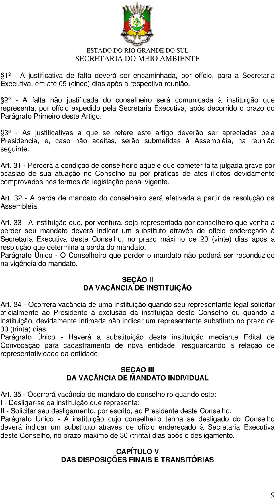 3º - As justificativas a que se refere este artigo deverão ser apreciadas pela Presidência, e, caso não aceitas, serão submetidas à Assembléia, na reunião seguinte. Art.