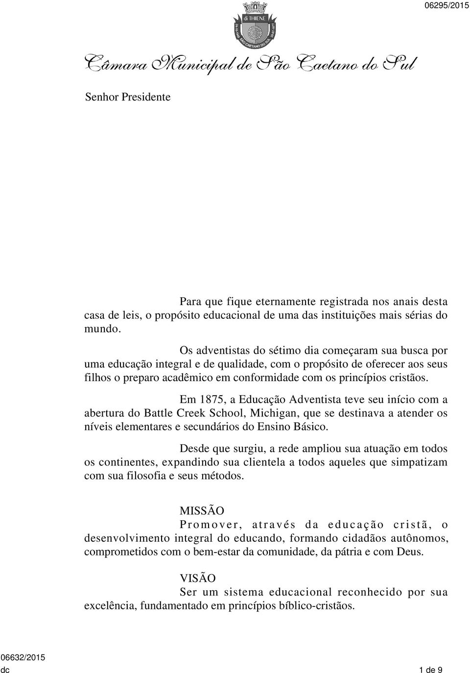 Em 1875, a Educação Adventista teve seu início com a abertura do Battle Creek School, Michigan, que se destinava a atender os níveis elementares e secundários do Ensino Básico.