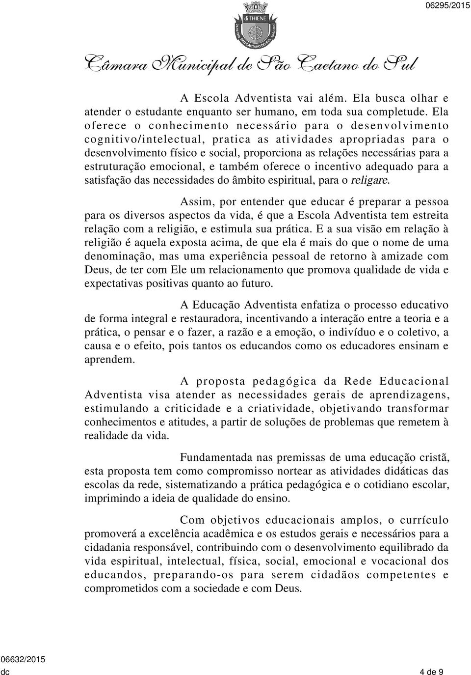 a estruturação emocional, e também oferece o incentivo adequado para a satisfação das necessidades do âmbito espiritual, para o religare.