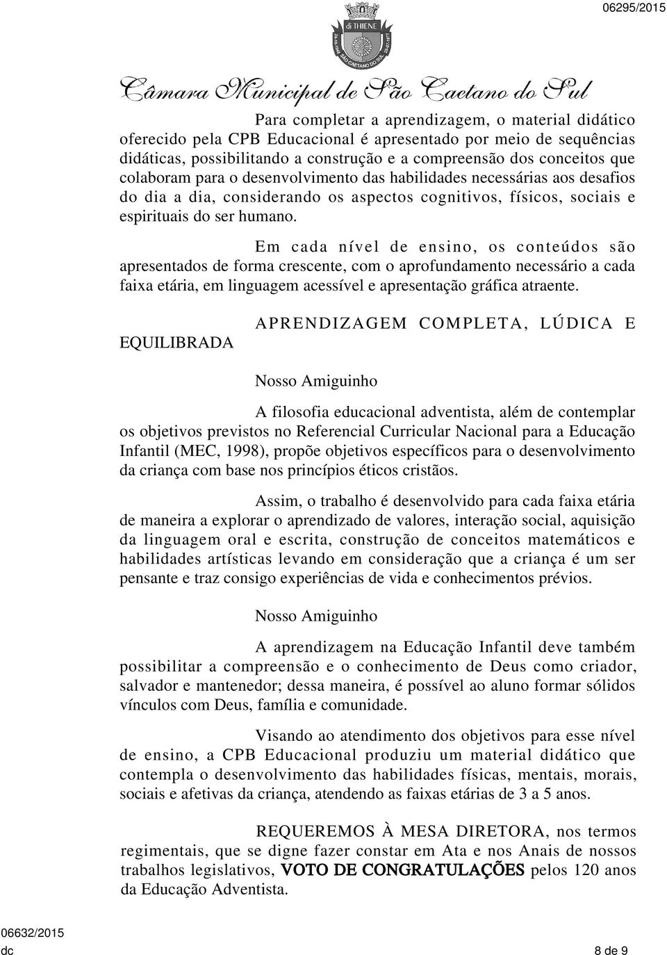 Em cada nível de ensino, os conteúdos são apresentados de forma crescente, com o aprofundamento necessário a cada faixa etária, em linguagem acessível e apresentação gráfica atraente.