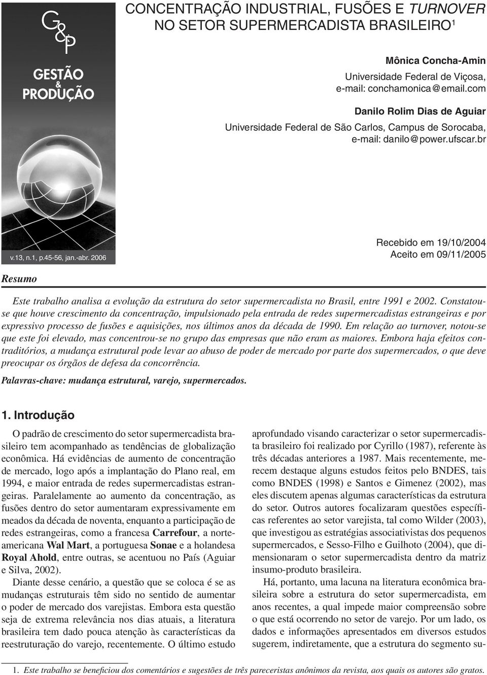 2006 Recebido em 19/10/2004 Aceito em 09/11/2005 Resumo Este trabalho analisa a evolução da estrutura do setor supermercadista no Brasil, entre 1991 e 2002.