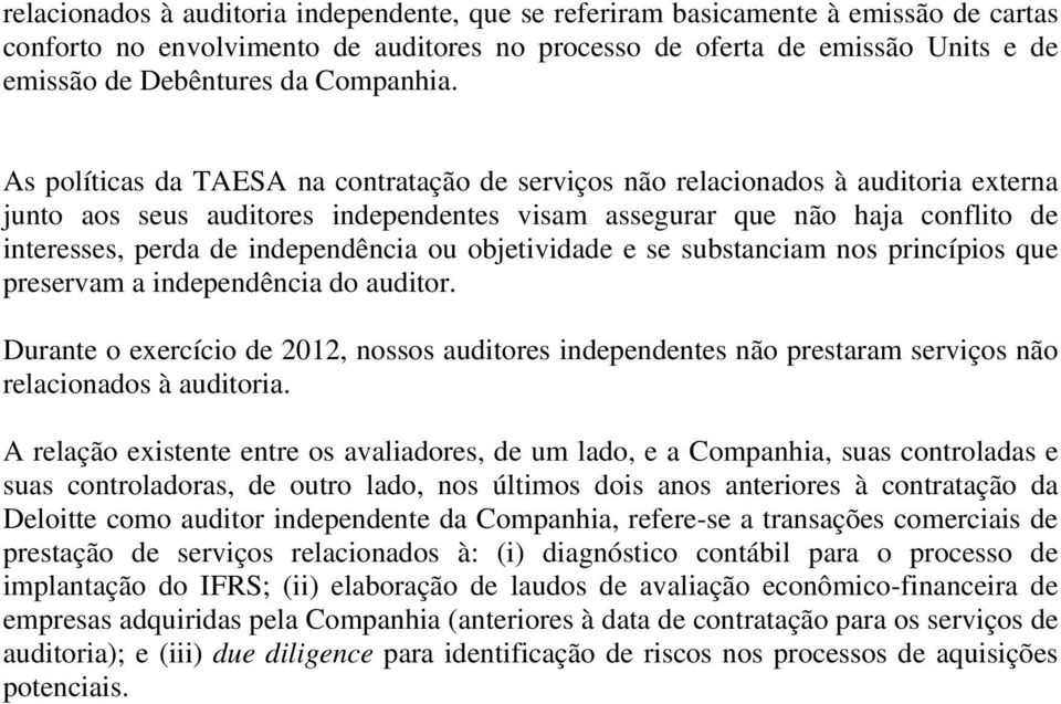 As políticas da TAESA na contratação de serviços não relacionados à auditoria externa junto aos seus auditores independentes visam assegurar que não haja conflito de interesses, perda de