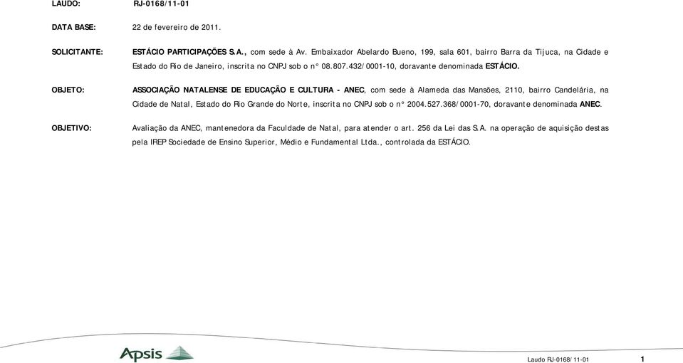 OBJETO: ASSOCIAÇÃO NATALENSE DE EDUCAÇÃO E CULTURA - ANEC, com sede à Alameda das Mansões, 2110, bairro Candelária, na Cidade de Natal, Estado do Rio Grande do Norte, inscrita no CNPJ sob o n