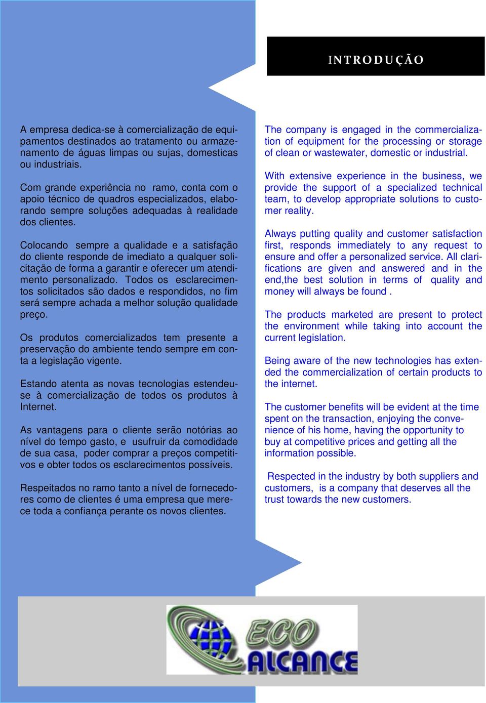 Colocando sempre a qualidade e a satisfação do cliente responde de imediato a qualquer solicitação de forma a garantir e oferecer um atendimento personalizado.