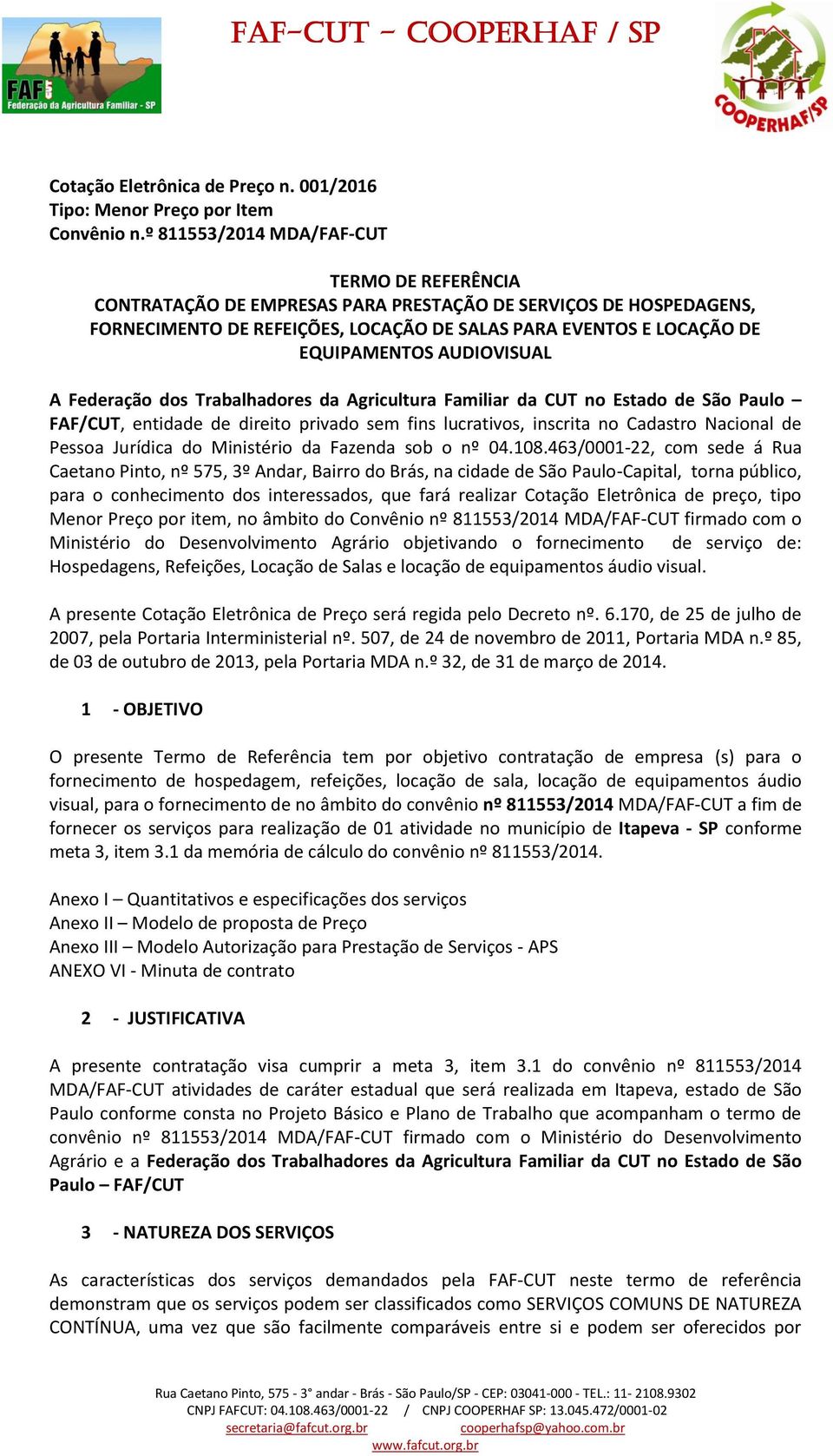 AUDIOVISUAL A Federação dos Trabalhadores da Agricultura Familiar da CUT no Estado de São Paulo FAF/CUT, entidade de direito privado sem fins lucrativos, inscrita no Cadastro Nacional de Pessoa