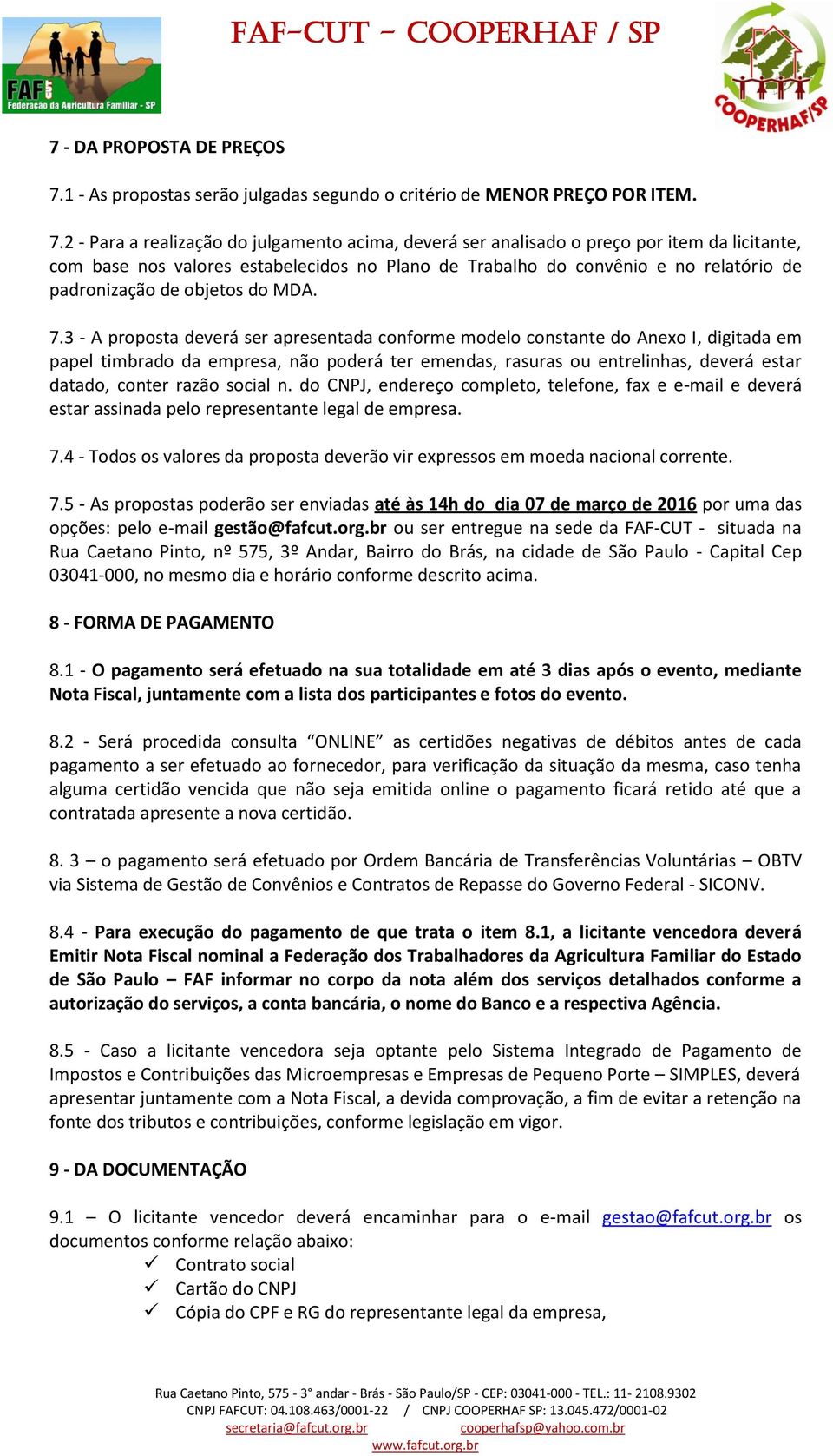 2 - Para a realização do julgamento acima, deverá ser analisado o preço por item da licitante, com base nos valores estabelecidos no Plano de Trabalho do convênio e no relatório de padronização de