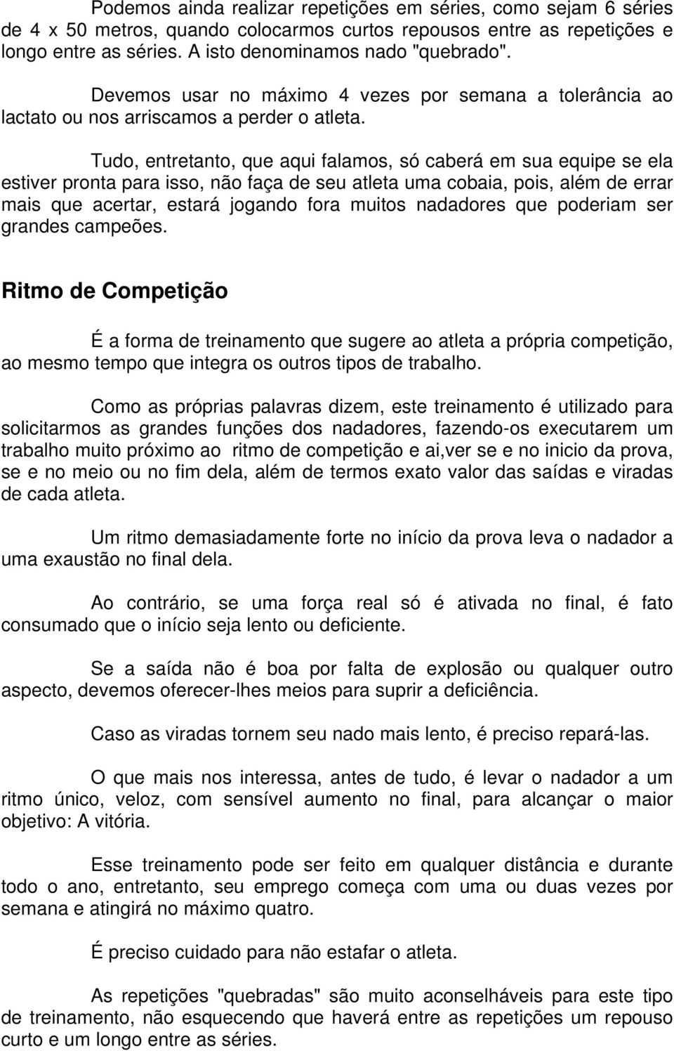 Tudo, entretanto, que aqui falamos, só caberá em sua equipe se ela estiver pronta para isso, não faça de seu atleta uma cobaia, pois, além de errar mais que acertar, estará jogando fora muitos