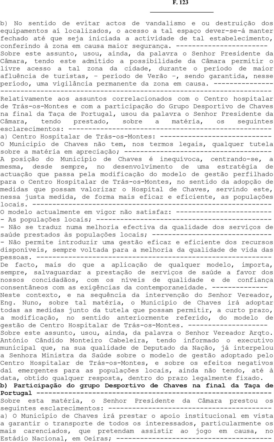 ----------------------- Sobre este assunto, usou, ainda, da palavra o Senhor Presidente da Câmara, tendo este admitido a possibilidade da Câmara permitir o livre acesso a tal zona da cidade, durante