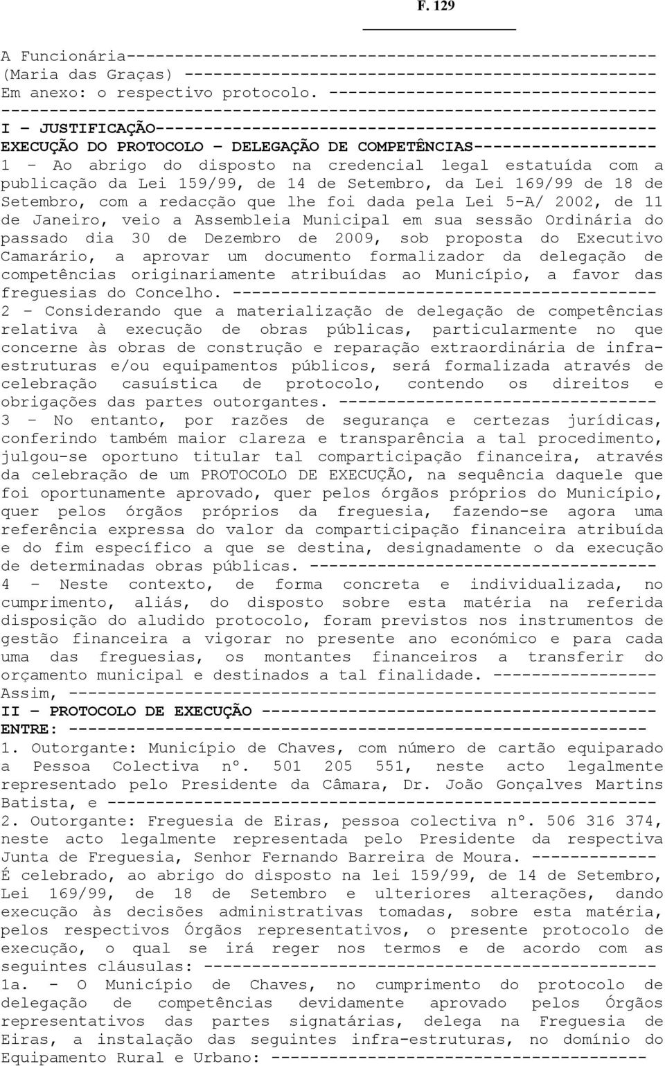 DELEGAÇÃO DE COMPETÊNCIAS------------------- 1 Ao abrigo do disposto na credencial legal estatuída com a publicação da Lei 159/99, de 14 de Setembro, da Lei 169/99 de 18 de Setembro, com a redacção