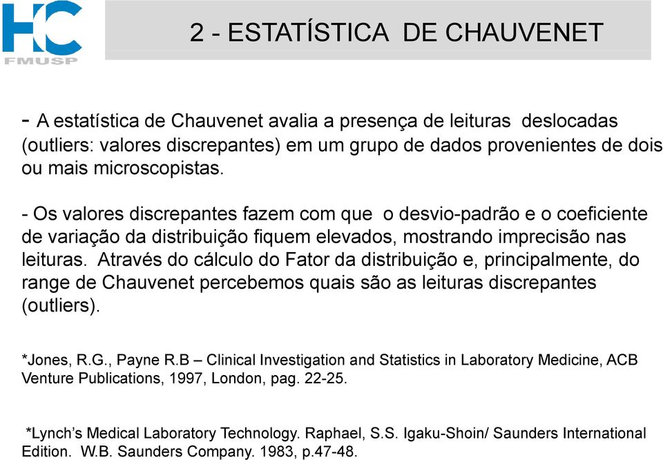 Através do cálculo do Fator da distribuição e, principalmente, do range de Chauvenet percebemos quais são as leituras discrepantes (outliers). *Jones, R.G., Payne R.