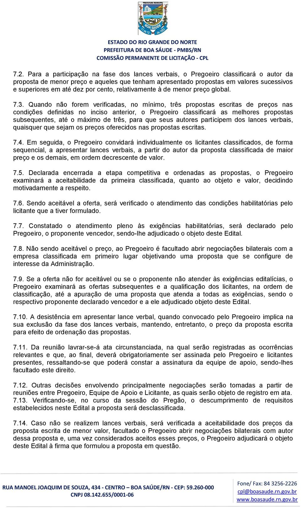 Quando não forem verificadas, no mínimo, três propostas escritas de preços nas condições definidas no inciso anterior, o Pregoeiro classificará as melhores propostas subsequentes, até o máximo de