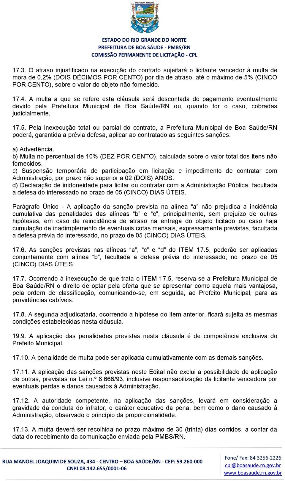 A multa a que se refere esta cláusula será descontada do pagamento eventualmente devido pela Prefeitura Municipal de Boa Saúde/RN ou, quando for o caso, cobradas judicialmente. 17.5.