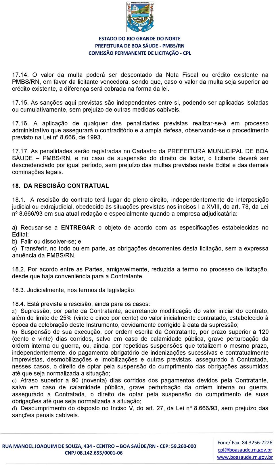 diferença será cobrada na forma da lei. 17.15. As sanções aqui previstas são independentes entre si, podendo ser aplicadas isoladas ou cumulativamente, sem prejuízo de outras medidas cabíveis. 17.16.