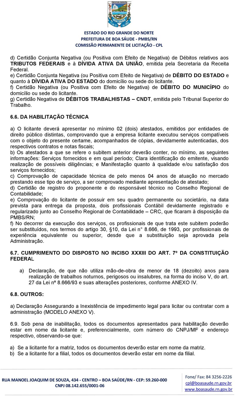 f) Certidão Negativa (ou Positiva com Efeito de Negativa) de DÉBITO DO MUNICÍPIO do domicílio ou sede do licitante.