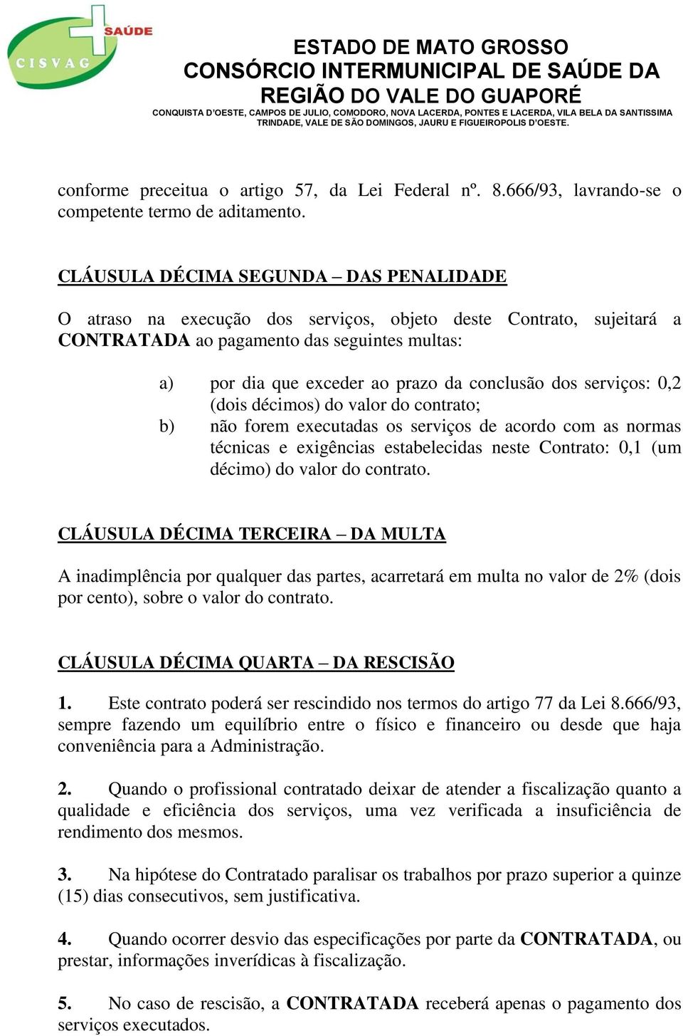 dos serviços: 0,2 (dois décimos) do valor do contrato; b) não forem executadas os serviços de acordo com as normas técnicas e exigências estabelecidas neste Contrato: 0,1 (um décimo) do valor do