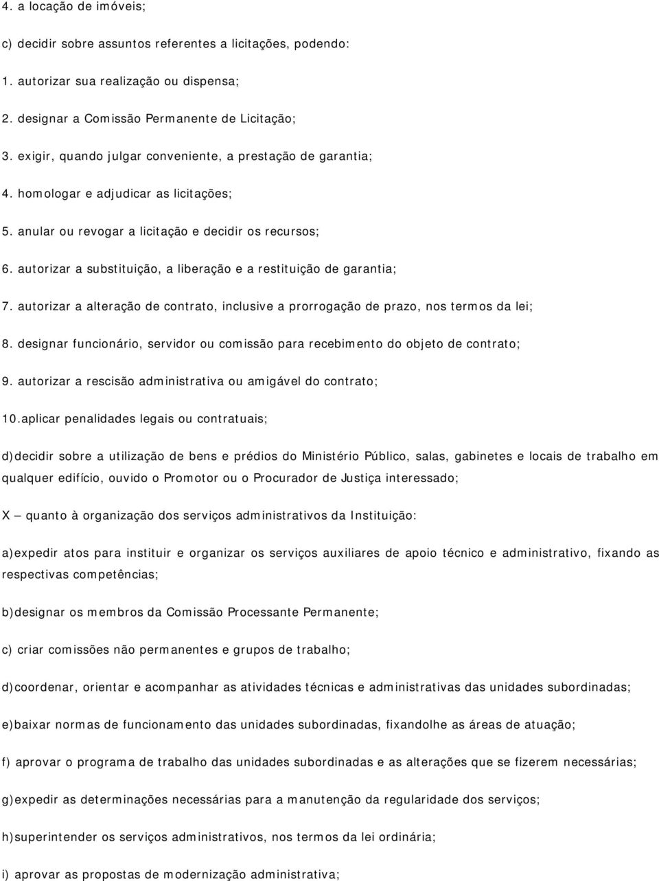 autorizar a substituição, a liberação e a restituição de garantia; 7. autorizar a alteração de contrato, inclusive a prorrogação de prazo, nos termos da lei; 8.