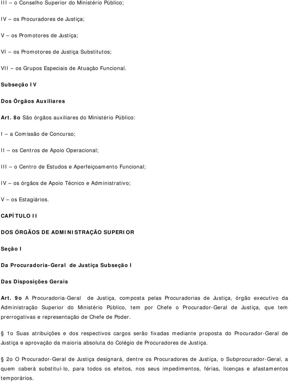 8o São órgãos auxiliares do Ministério Público: I a Comissão de Concurso; II os Centros de Apoio Operacional; III o Centro de Estudos e Aperfeiçoamento Funcional; IV os órgãos de Apoio Técnico e