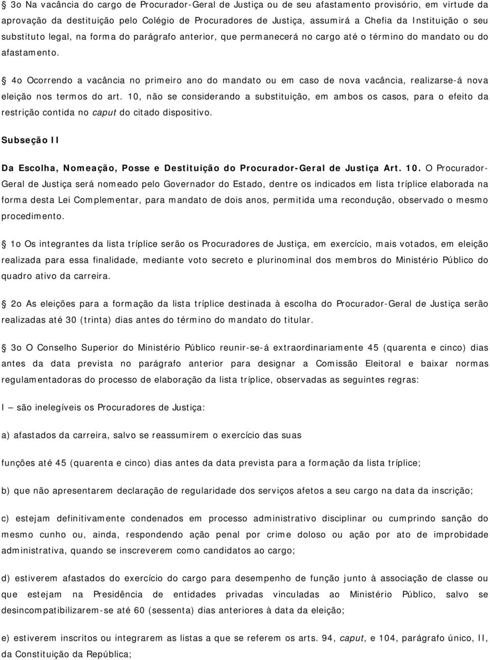 4o Ocorrendo a vacância no primeiro ano do mandato ou em caso de nova vacância, realizarse-á nova eleição nos termos do art.