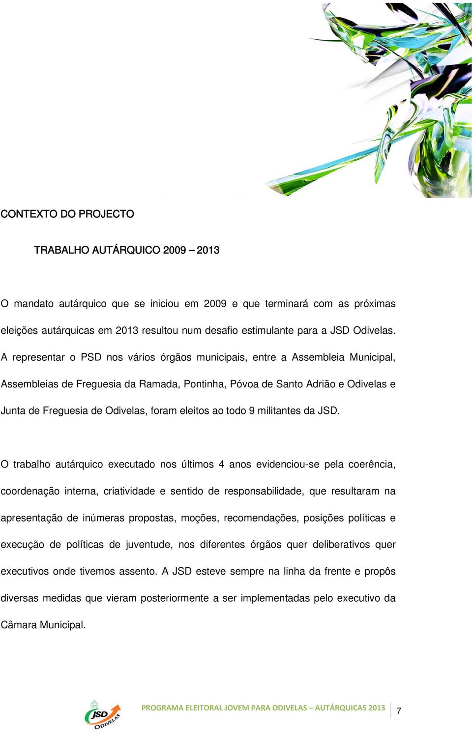 A representar o PSD nos vários órgãos municipais, entre a Assembleia Municipal, Assembleias de Freguesia da Ramada, Pontinha, Póvoa de Santo Adrião e Odivelas e Junta de Freguesia de Odivelas, foram